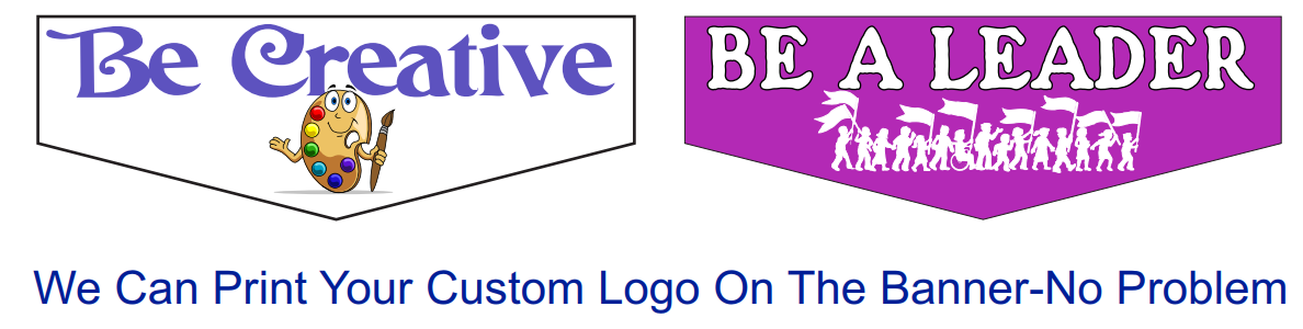 "Be Creative" and "Be A Leader" character banner examples. We can print your custom logo on the banner, no problem.